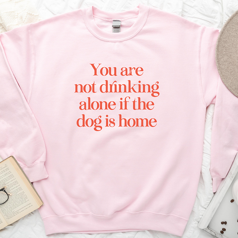 Not Drinking Alone Dog is Home Sweatshirt