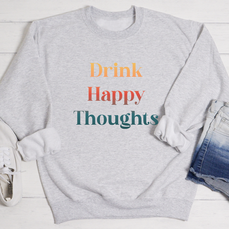 Drink Happy Thoughts Sweatshirt